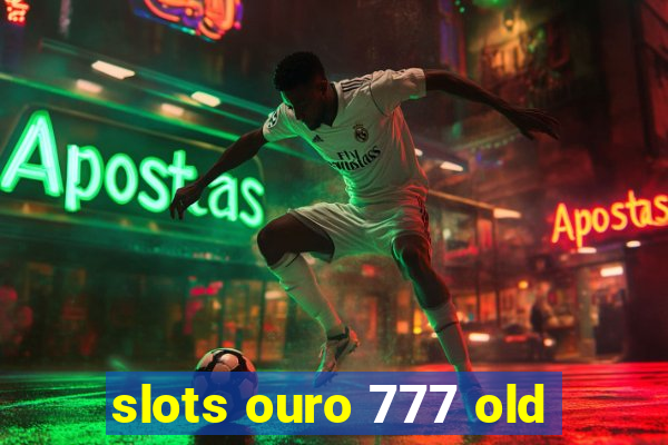 slots ouro 777 old